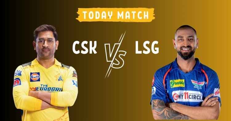 CSK vs LSG IPL 2023 Dream11 Prediction,Playing 11,Pitch Report,Injury Update,Top Picks