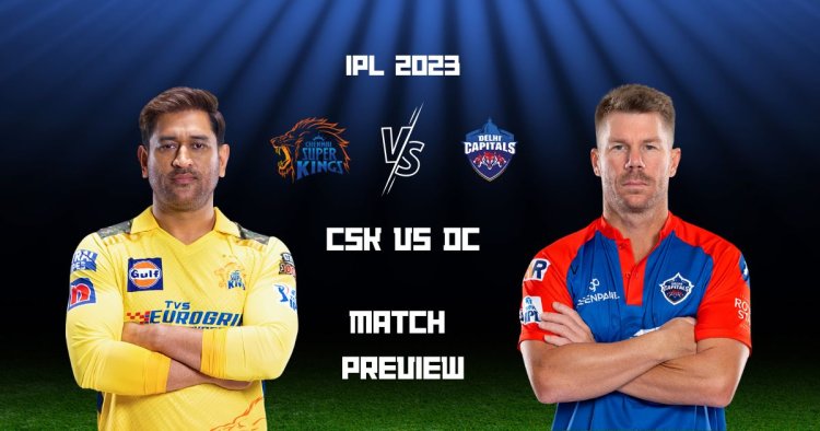 DC vs CSK IPL 2023 Dream11 Prediction,Playing11,Top Picks